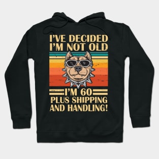 I've Decided I'm Not Old I'm 60 Years Old Plus Shipping And Handling Pitbull Vintage Retro Birthday Hoodie